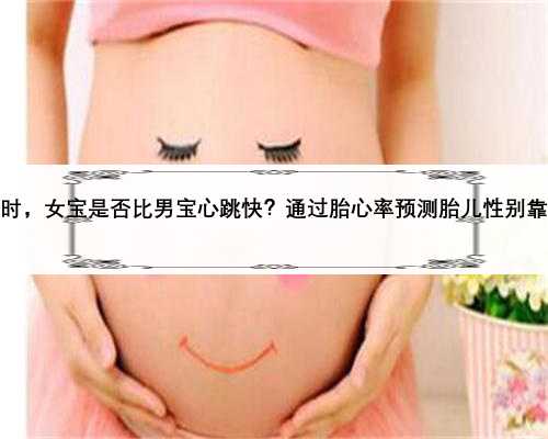 怀孕时，女宝是否比男宝心跳快？通过胎心率预测胎儿性别靠谱吗