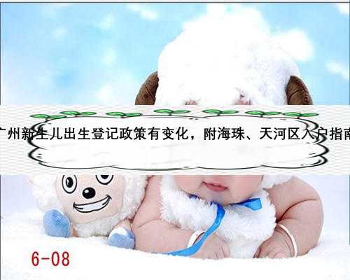 广州新生儿出生登记政策有变化，附海珠、天河区入户指南